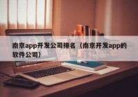 南京app开发公司排名（南京开发app的软件公司）