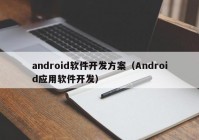 android软件开发方案（Android应用软件开发）